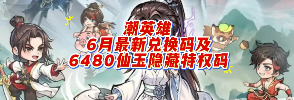 潮英雄六月最新兑换码合集附新手阵容玩法