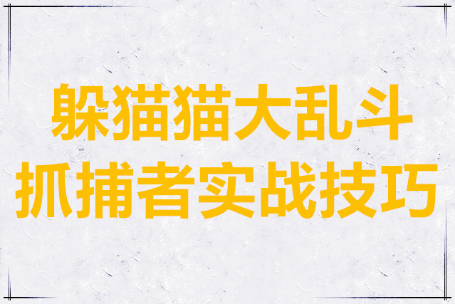 躲猫猫大乱斗抓捕者实战技巧