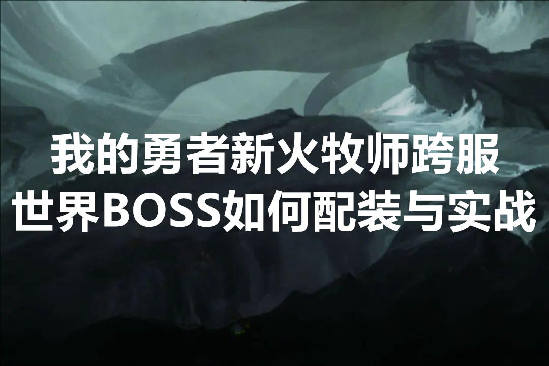 我的勇者新火牧师跨服世界BOSS如何配装与实战