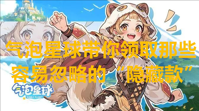 气泡星球带你领取那些容易忽略的“隐藏款”