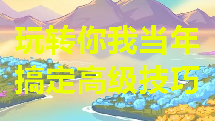 玩转你我当年搞定高级技巧