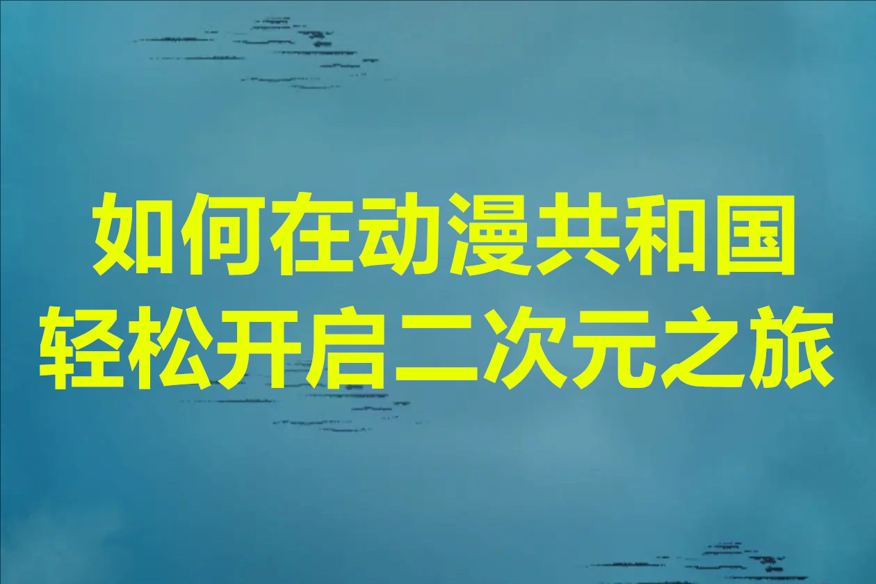 如何在动漫共和国轻松开启二次元之旅