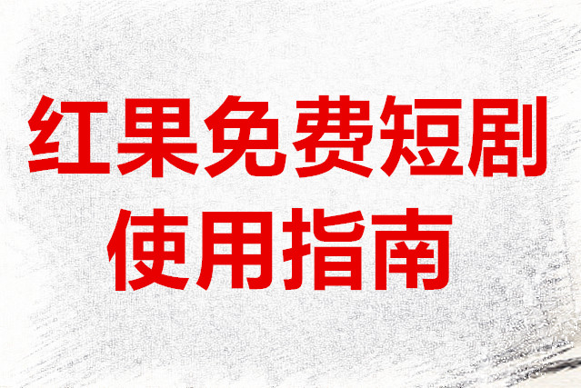红果免费短剧使用指南