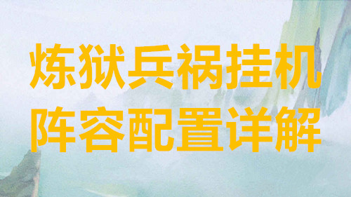 炼狱兵祸挂机阵容配置详解