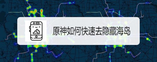 原神如何快速去隐藏海岛-原神隐藏海岛位置分享