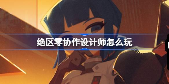绝区零协作设计师怎么参与-绝区零协作设计师活动说明