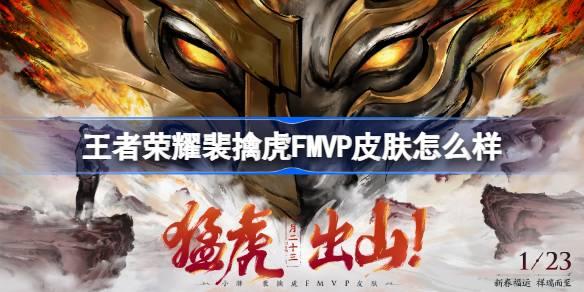 王者荣耀裴擒虎FMVP皮肤如何-王者荣耀裴擒虎FMVP皮肤详情